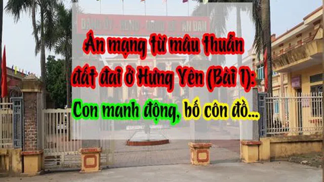 Án mạng từ mâu thuẫn đất đai ở Hưng Yên (Bài 1): Con manh động, bố côn đồ…