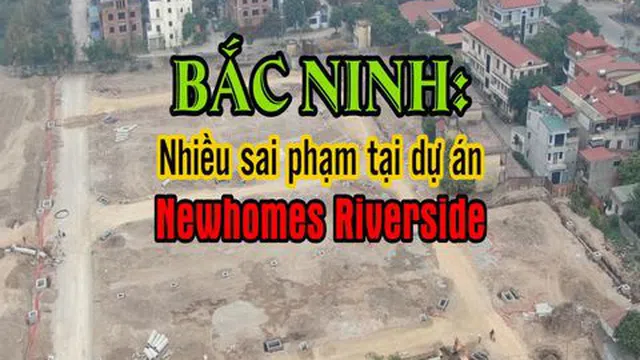 Dự án Newhomes Riverside Bắc Ninh và những “lình xình”